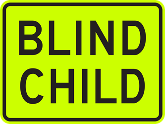 BLIND CHILD Sign BLIND CHILD sign, metal BLIND CHILD sign, aluminum BLIND CHILD sign, polymetal BLIND CHILD sign, parking lot BLIND CHILD sign, cheap BLIND CHILD sign, inexpensive BLIND CHILD sign, best BLIND CHILD sign, best value BLIND CHILD sign, good value BLIND CHILD sign, small BLIND CHILD sign, medium BLIND CHILD sign, large BLIND CHILD sign, screen-printed BLIND CHILD sign, long life BLIND CHILD sign, long lasting BLIND CHILD sign, private property BLIND CHILD sign, quality BLIND CHILD sign, 18 inch BLIND CHILD sign, 24 inch BLIND CHILD sign, 30 inch BLIND CHILD sign, 36 inch BLIND CHILD sign, high reflective BLIND CHILD sign, fluorescent yellow green BLIND CHILD sign,