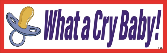 What a Cry Baby! (10" x 3") Bumper Sticker - FBS-2088
